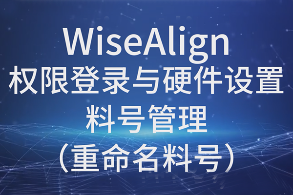 WiseAlign-權(quán)限登錄與硬件設(shè)置-料號管理（重命名料號）