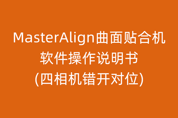 MasterAlign曲面貼合機(jī)軟件操作說(shuō)明書(shū)四相機(jī)錯(cuò)開(kāi)對(duì)位