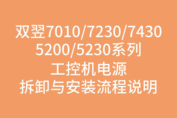 雙翌7010 / 7230 / 7430 / 5200 / 5230系列工控機(jī)電源拆卸與安裝流程說明